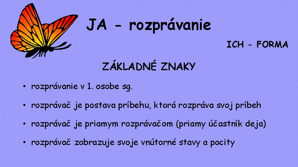 JA - rozprávanie ICH - FORMA ZÁKLADNÉ ZNAKY • rozprávanie v 1. osobe sg.