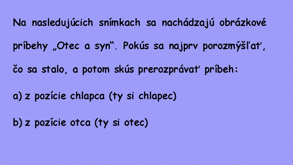 Na nasledujúcich snímkach sa nachádzajú obrázkové príbehy „Otec a syn“. Pokús sa najprv porozmýšľať,