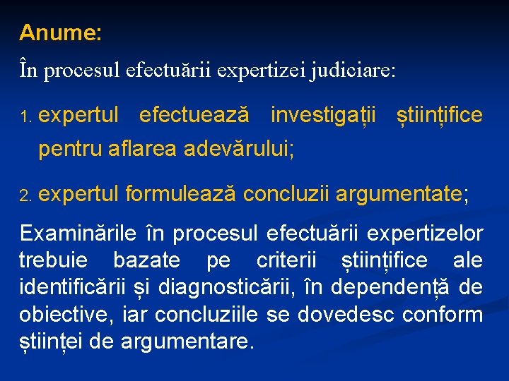 Anume: În procesul efectuării expertizei judiciare: 1. expertul efectuează investigații științifice pentru aflarea adevărului;