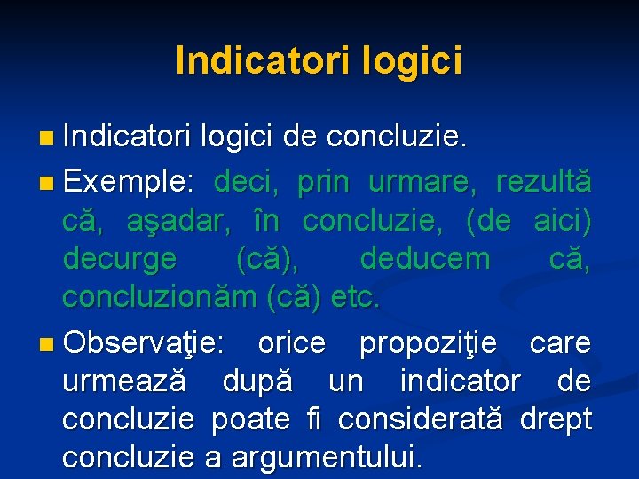 Indicatori logici n Indicatori logici de concluzie. n Exemple: deci, prin urmare, rezultă că,