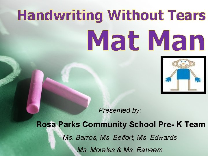 Handwriting Without Tears Mat Man Presented by: Rosa Parks Community School Pre- K Team