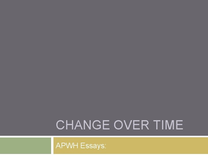 CHANGE OVER TIME APWH Essays: 