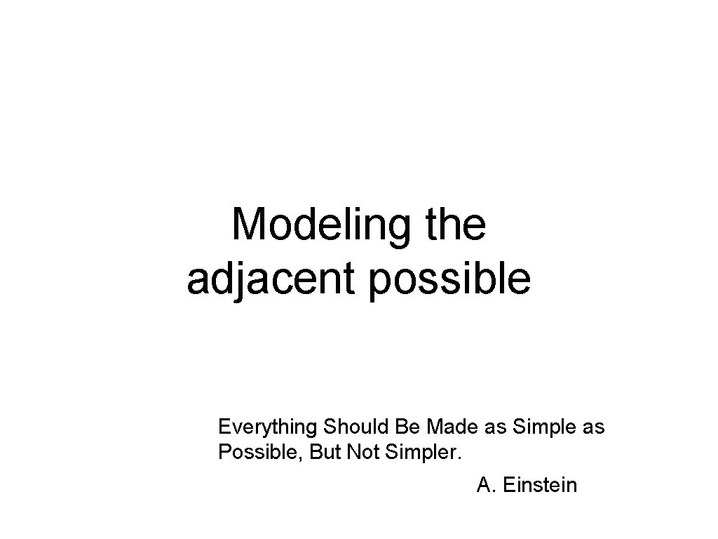 Modeling the adjacent possible Everything Should Be Made as Simple as Possible, But Not