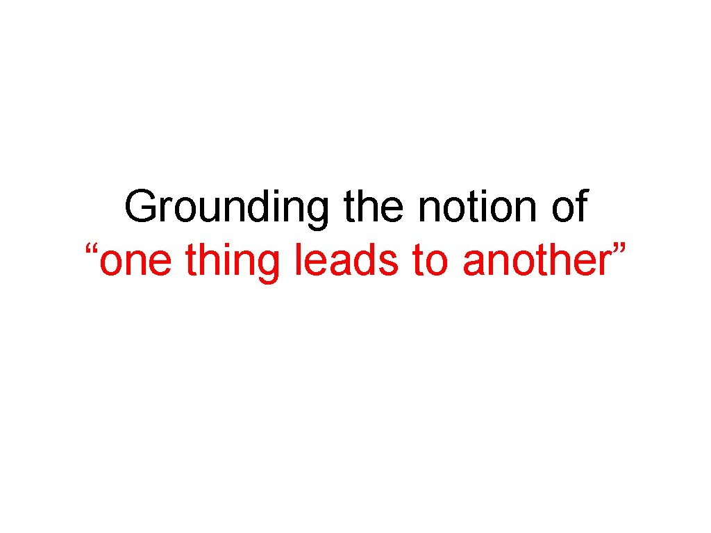 Grounding the notion of “one thing leads to another” 