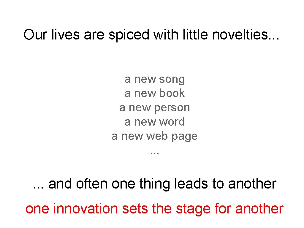 Our lives are spiced with little novelties. . . a new song a new