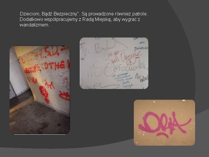 Dzieciom, Bądź Bezpieczny”. Są prowadzone również patrole. Dodatkowo współpracujemy z Radą Miejską, aby wygrać Dzieciom, Bądź Bezpieczny”. Są prowadzone również patrole. Dodatkowo współpracujemy z Radą Miejską, aby wygrać
