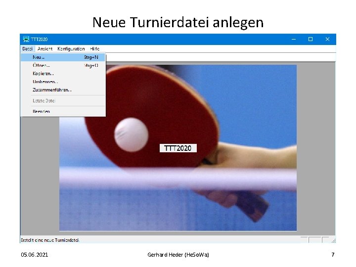Neue Turnierdatei anlegen 05. 06. 2021 Gerhard Heder (He. So. Wa) 7 