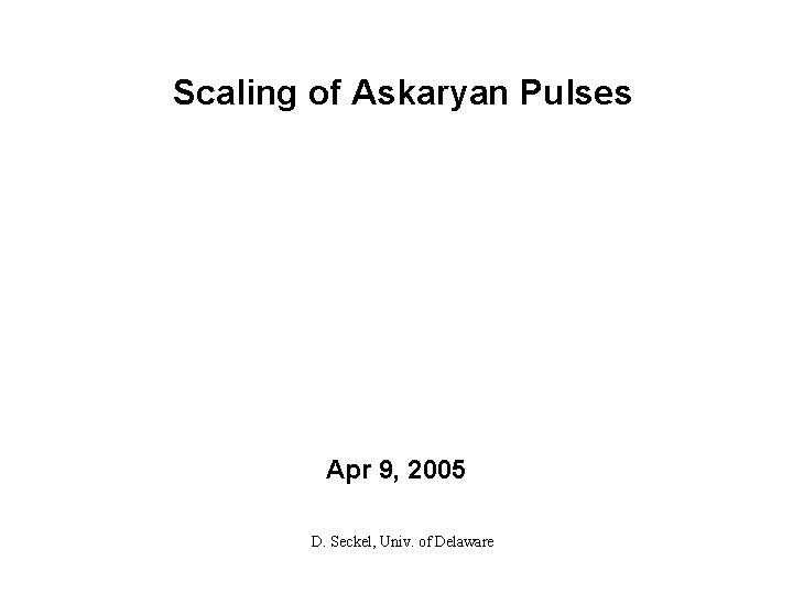 Scaling of Askaryan Pulses Apr 9, 2005 D. Seckel, Univ. of Delaware 