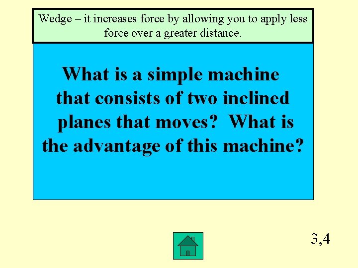 Wedge – it increases force by allowing you to apply less force over a Wedge – it increases force by allowing you to apply less force over a