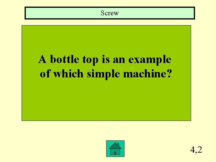 Screw A bottle top is an example of which simple machine? 4, 2 Screw A bottle top is an example of which simple machine? 4, 2