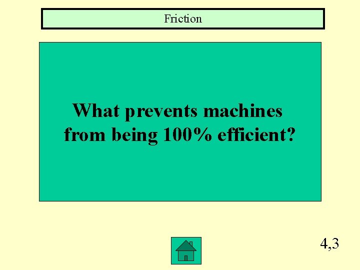 Friction What prevents machines from being 100% efficient? 4, 3 Friction What prevents machines from being 100% efficient? 4, 3