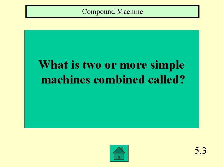 Compound Machine What is two or more simple machines combined called? 5, 3 Compound Machine What is two or more simple machines combined called? 5, 3