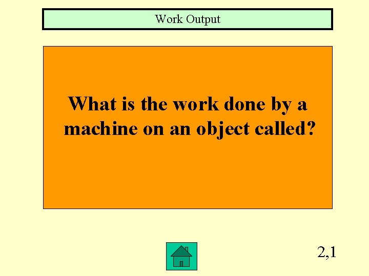 Work Output What is the work done by a machine on an object called? Work Output What is the work done by a machine on an object called?