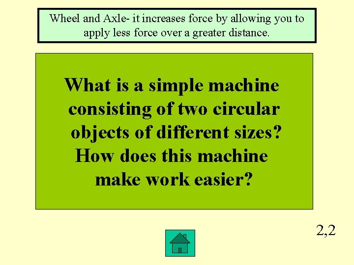 Wheel and Axle- it increases force by allowing you to apply less force over Wheel and Axle- it increases force by allowing you to apply less force over