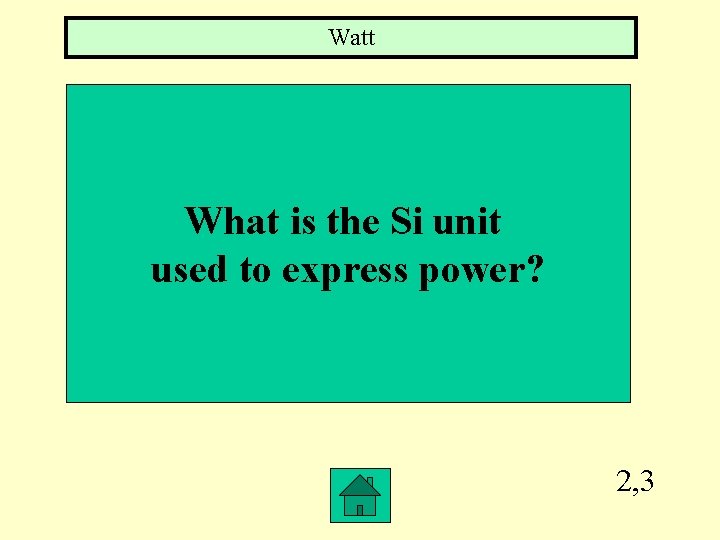 Watt What is the Si unit used to express power? 2, 3 Watt What is the Si unit used to express power? 2, 3