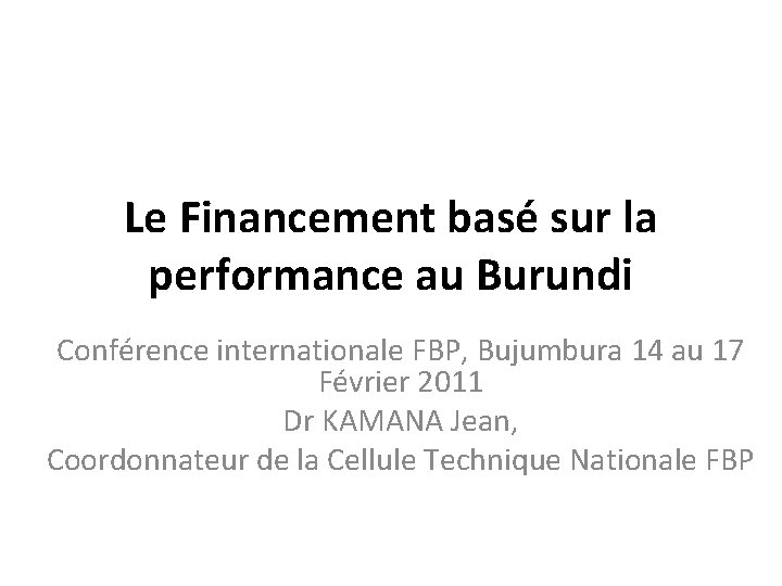 Le Financement basé sur la performance au Burundi Conférence internationale FBP, Bujumbura 14 au