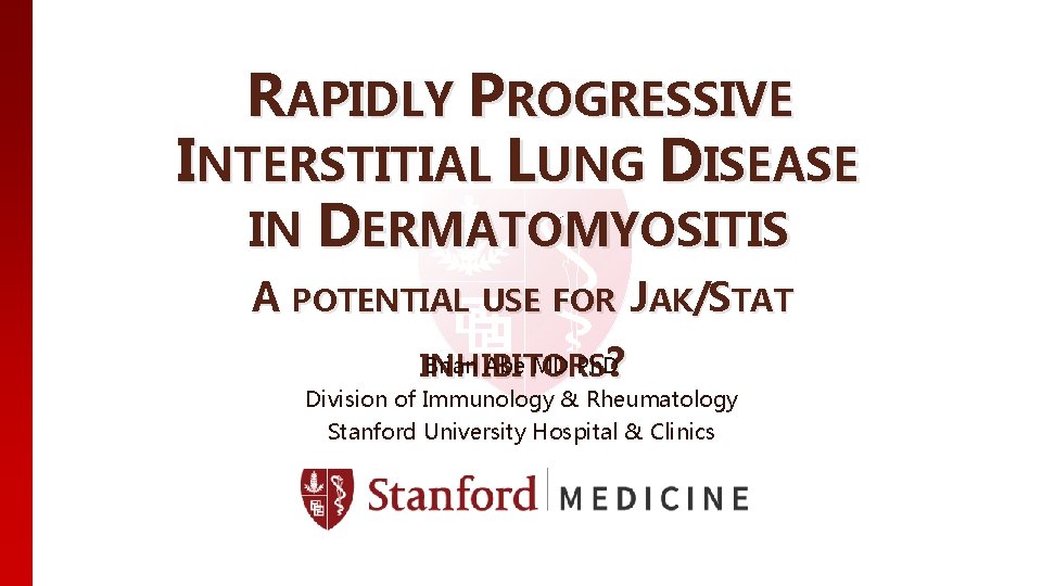 RAPIDLY PROGRESSIVE INTERSTITIAL LUNG DISEASE IN DERMATOMYOSITIS A POTENTIAL USE FOR JAK/STAT Brian Abe RAPIDLY PROGRESSIVE INTERSTITIAL LUNG DISEASE IN DERMATOMYOSITIS A POTENTIAL USE FOR JAK/STAT Brian Abe
