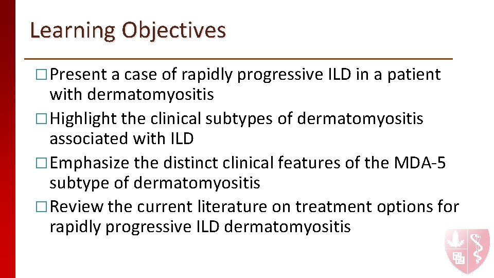 Learning Objectives �Present a case of rapidly progressive ILD in a patient with dermatomyositis Learning Objectives �Present a case of rapidly progressive ILD in a patient with dermatomyositis