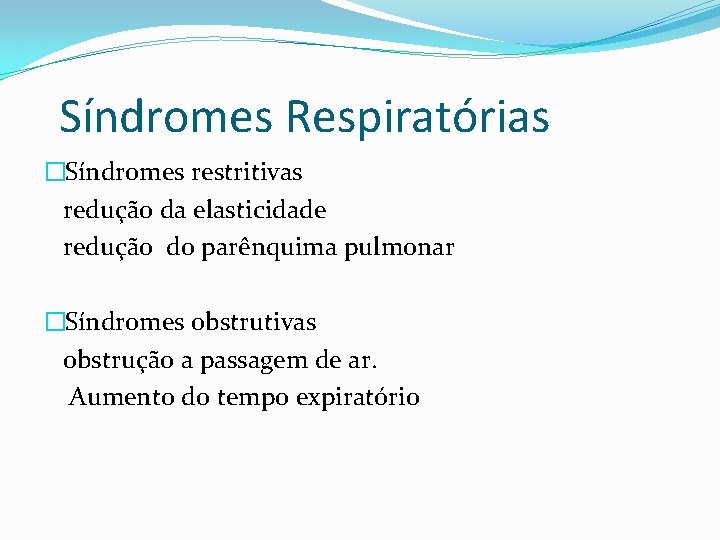 Síndromes Respiratórias �Síndromes restritivas redução da elasticidade redução do parênquima pulmonar �Síndromes obstrutivas obstrução