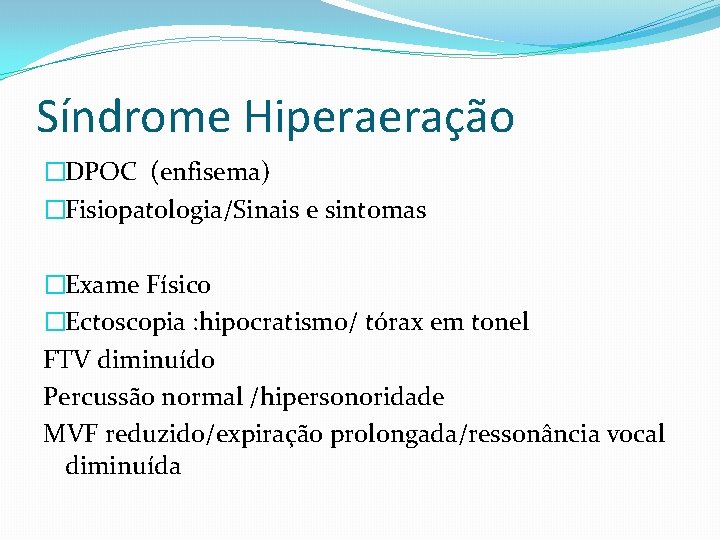 Síndrome Hiperaeração �DPOC (enfisema) �Fisiopatologia/Sinais e sintomas �Exame Físico �Ectoscopia : hipocratismo/ tórax em
