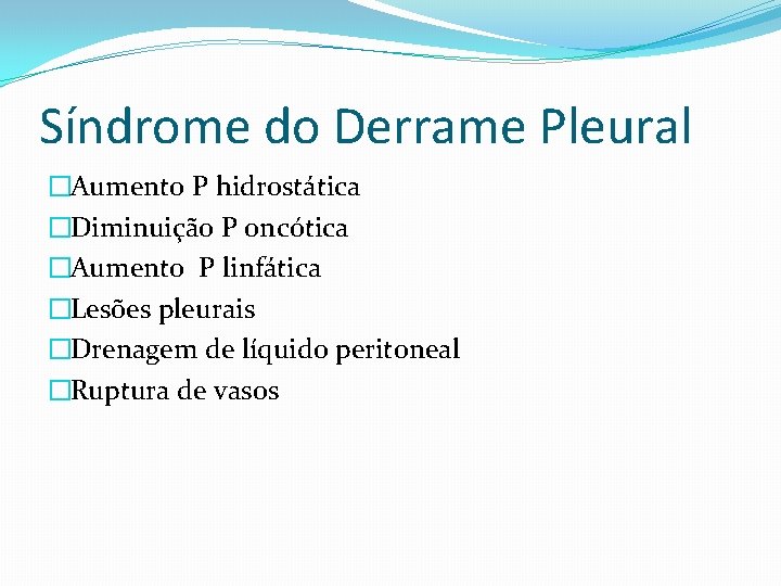 Síndrome do Derrame Pleural �Aumento P hidrostática �Diminuição P oncótica �Aumento P linfática �Lesões
