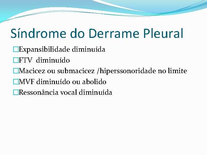 Síndrome do Derrame Pleural �Expansibilidade diminuída �FTV diminuído �Macicez ou submacicez /hiperssonoridade no limite