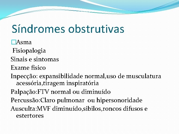 Síndromes obstrutivas �Asma Fisiopalogia Sinais e sintomas Exame físico Inpecção: expansibilidade normal, uso de