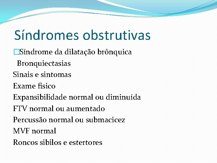 Síndromes obstrutivas �Síndrome da dilatação brônquica Bronquiectasias Sinais e sintomas Exame físico Expansibilidade normal
