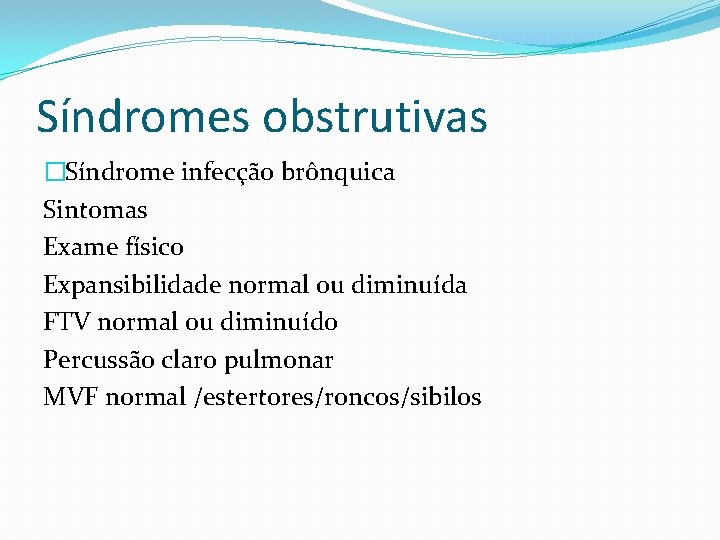 Síndromes obstrutivas �Síndrome infecção brônquica Sintomas Exame físico Expansibilidade normal ou diminuída FTV normal