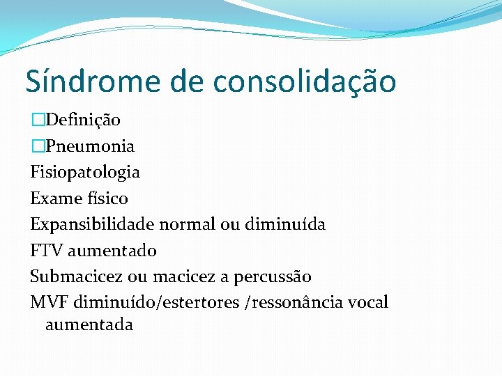 Síndrome de consolidação �Definição �Pneumonia Fisiopatologia Exame físico Expansibilidade normal ou diminuída FTV aumentado