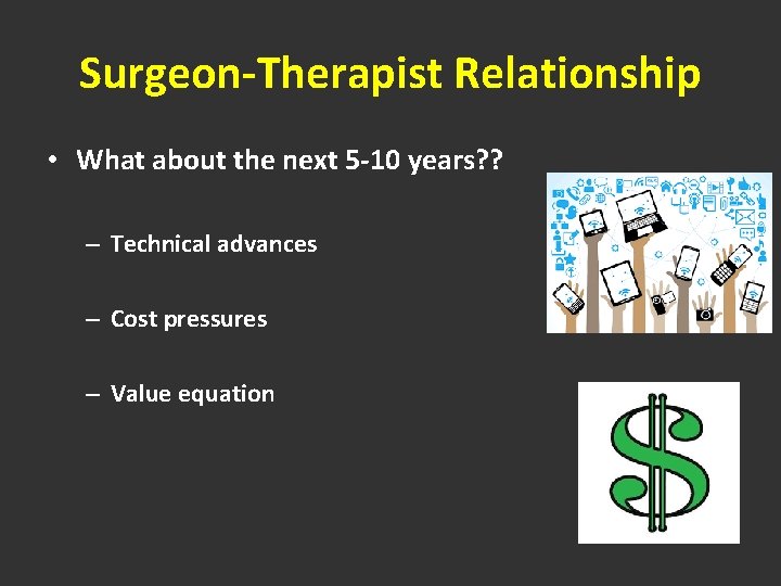 Surgeon-Therapist Relationship • What about the next 5 -10 years? ? – Technical advances