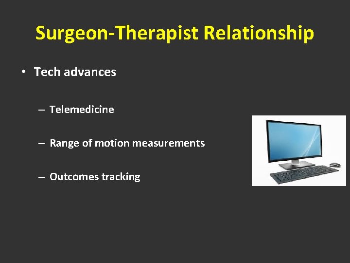 Surgeon-Therapist Relationship • Tech advances – Telemedicine – Range of motion measurements – Outcomes