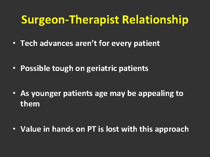 Surgeon-Therapist Relationship • Tech advances aren’t for every patient • Possible tough on geriatric