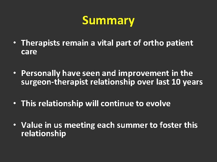 Summary • Therapists remain a vital part of ortho patient care • Personally have