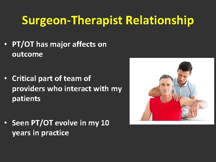 Surgeon-Therapist Relationship • PT/OT has major affects on outcome • Critical part of team