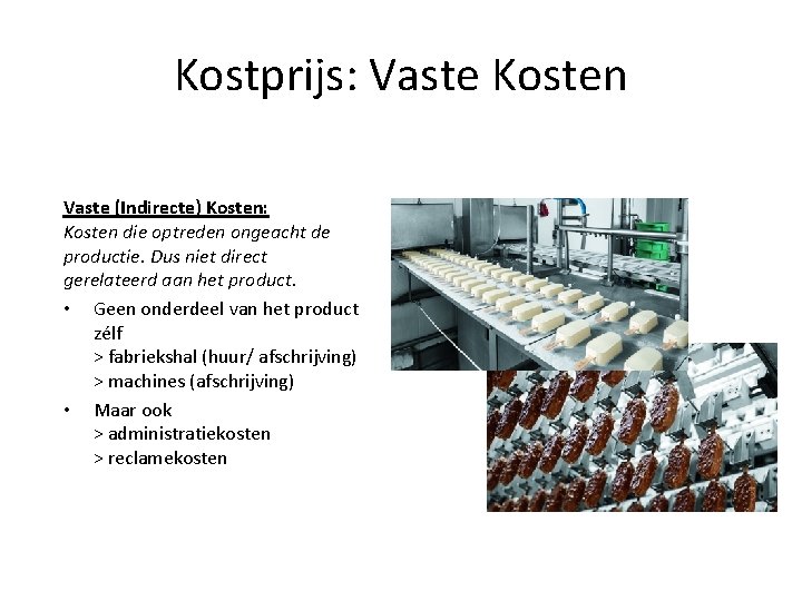 Kostprijs: Vaste Kosten Vaste (Indirecte) Kosten: Kosten die optreden ongeacht de productie. Dus niet