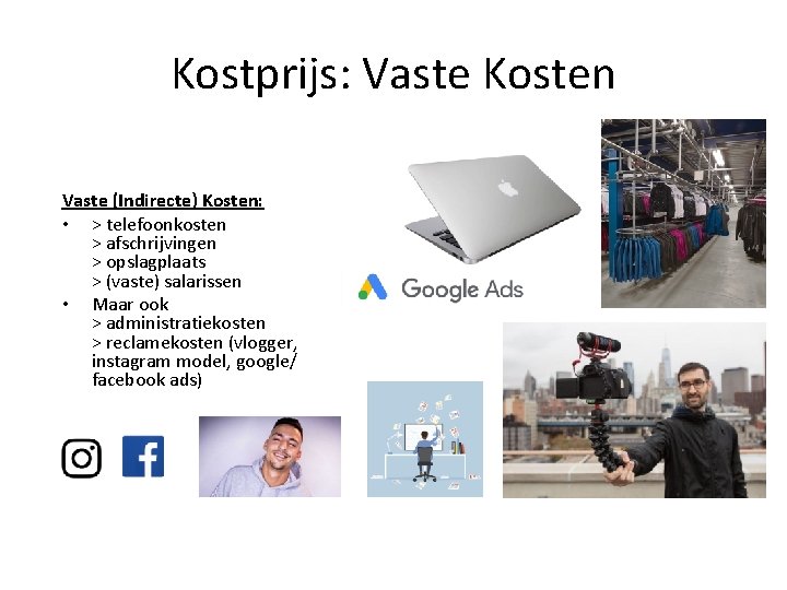 Kostprijs: Vaste Kosten Vaste (Indirecte) Kosten: • > telefoonkosten > afschrijvingen > opslagplaats >