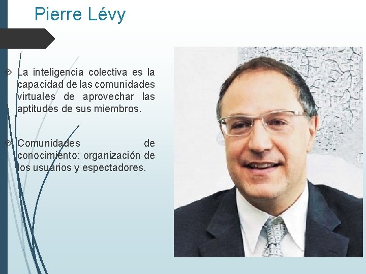Pierre Lévy La inteligencia colectiva es la capacidad de las comunidades virtuales de aprovechar