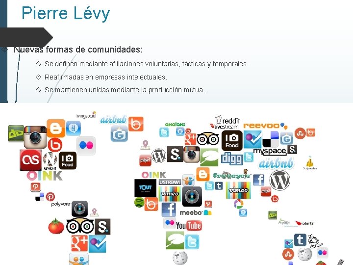Pierre Lévy Nuevas formas de comunidades: Se definen mediante afiliaciones voluntarias, tácticas y temporales.