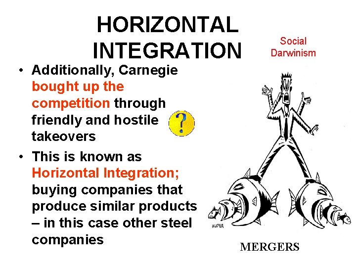 HORIZONTAL INTEGRATION • Additionally, Carnegie bought up the competition through friendly and hostile takeovers