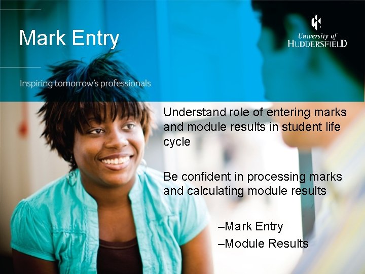 Mark Entry Understand role of entering marks and module results in student life cycle
