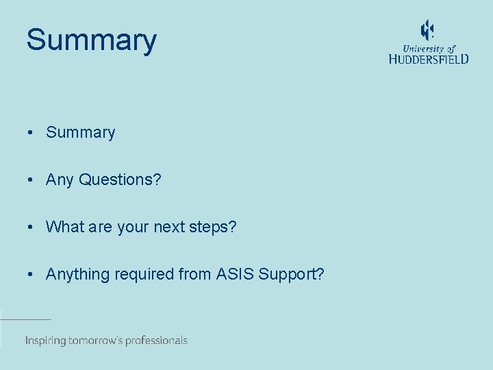 Summary • Any Questions? • What are your next steps? • Anything required from