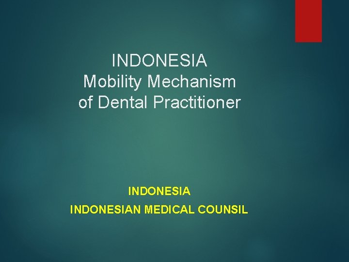 INDONESIA Mobility Mechanism of Dental Practitioner INDONESIAN MEDICAL COUNSIL 