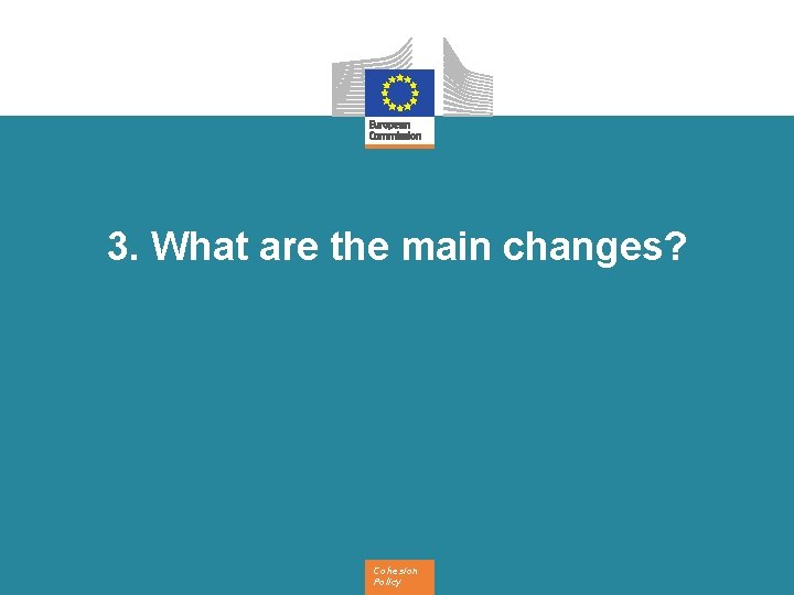 3. What are the main changes? Cohesion Policy 