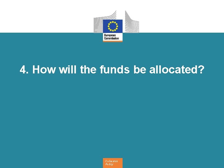 4. How will the funds be allocated? Cohesion Policy 