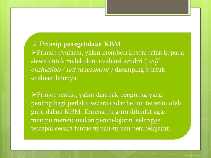 2. Prinsip penegelolaan KBM ØPrinsip evaluasi, yakni memberi kesempatan kepada siswa untuk melekukan evaluasi