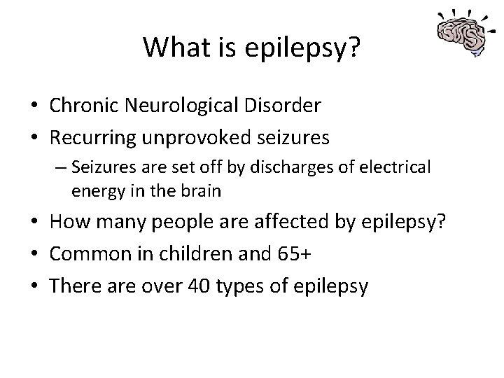 What is epilepsy? • Chronic Neurological Disorder • Recurring unprovoked seizures – Seizures are