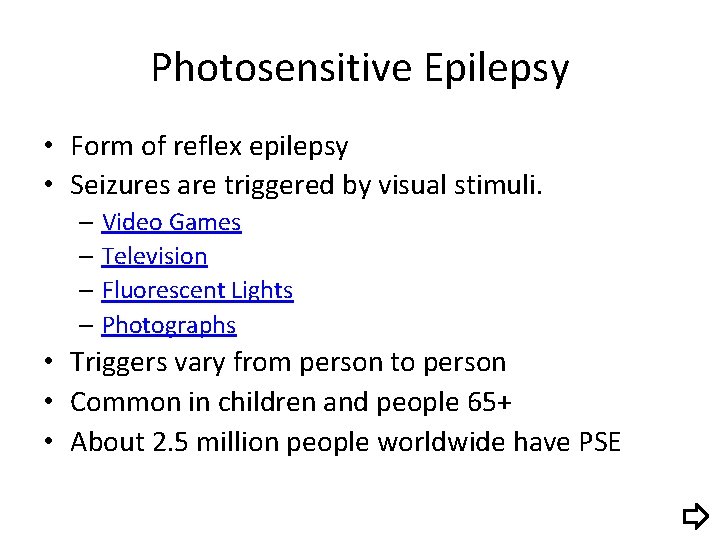 Photosensitive Epilepsy • Form of reflex epilepsy • Seizures are triggered by visual stimuli.