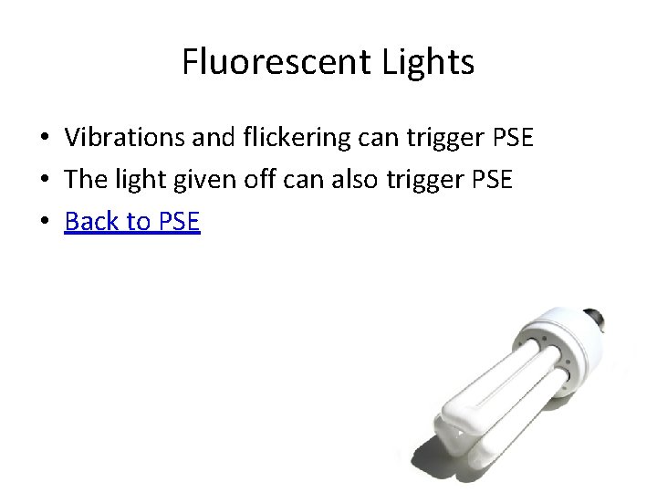 Fluorescent Lights • Vibrations and flickering can trigger PSE • The light given off