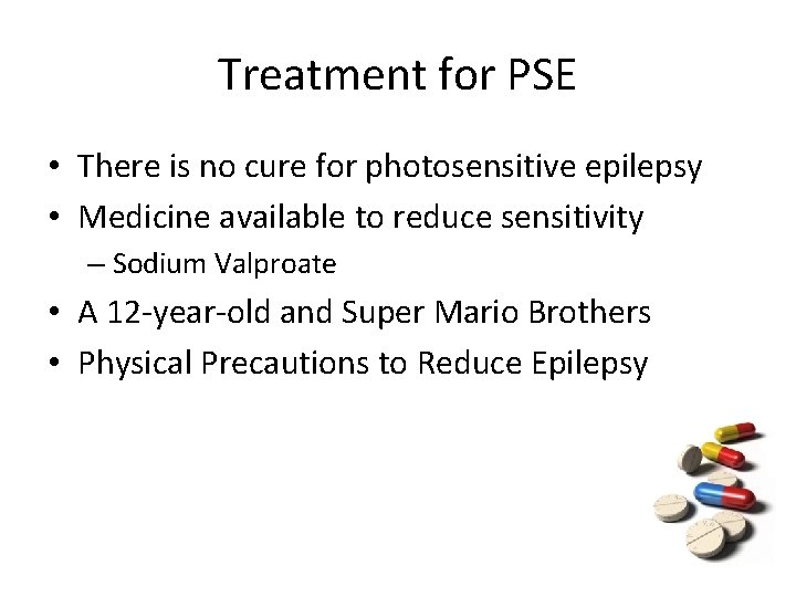Treatment for PSE • There is no cure for photosensitive epilepsy • Medicine available